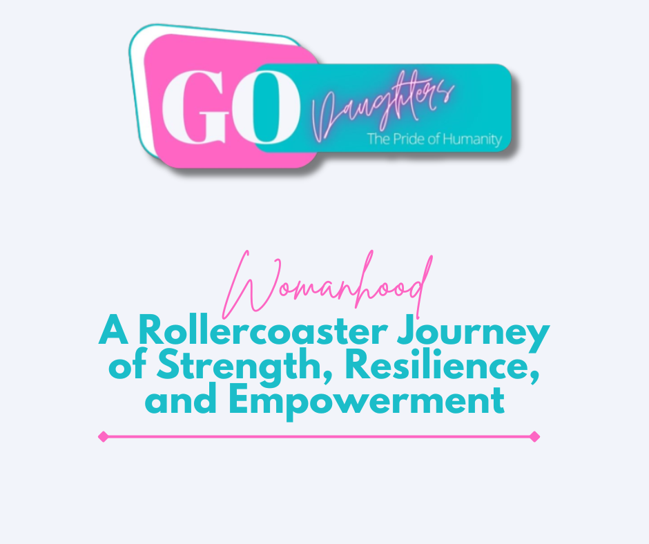 Womanhood — A Rollercoaster Journey of Strength, Resilience, and Empowerment